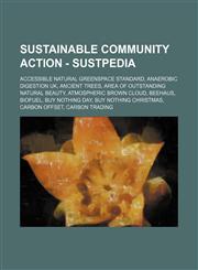 Sustainable Community Action - Sustpedia Accessible natural greenspace standard, Anaerobic digestion UK, Ancient trees, Area of Outstanding Natural Beauty, Atmospheric Brown Cloud, Beehaus, Biofuel, Buy Nothing Day, Buy nothing Christmas, Carbon offset,,1234733161,9781234733162