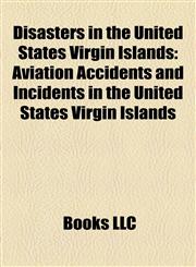 Disasters in the United States Virgin Islands Aviation Accidents and Incidents in the United States Virgin Islands,1156076242,9781156076248