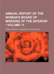 Annual Report of the Woman's Board of Missions of the Interior (Volume 11),1151528226,9781151528223