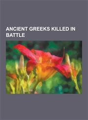 Ancient Greeks Killed in Battle Aeimnestus, Agis III, Alcamenes, Son of Sthenelaides, Alexander (Aetolian General), Alexander I of Epirus, Archidamus,123047675X,9781230476759