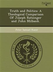 Truth and Politics A Theological Comparison Of Joseph Ratzinger and John Milbank.,124350868X,9781243508683