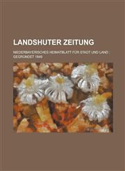 Landshuter Zeitung; Niederbayerisches Heimatblatt Fur Stadt Und Land Gegrundet 1849,1234635941,9781234635947