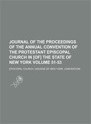 Journal of the proceedings of the annual convention of the Protestant Episcopal Church in [of] the State of New York Volume 51-53,1154308790,9781154308792