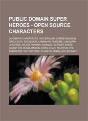 Public Domain Super Heroes - Open Source Characters Landmark Characters, Ace Brogan, Carrie Madison, Erica Sato, Excelsior, Landmark Timeline, Landmark Universe, Major Triumph, Masque, Scarlet Shade, Selina the Moon-Maiden, Shiko-chan,1234724669,9781234724665