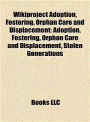 Wikiproject Adoption, Fostering, Orphan Care and Displacement Adoption, Fostering, Orphan Care and Displacement, Stolen Generations,115813634X,9781158136346