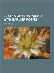 Lustra of Ezra Pound, with Earlier Poems,1230288252,9781230288253