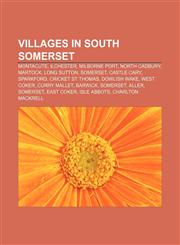 Villages in South Somerset Montacute, Ilchester, Milborne Port, North Cadbury, Martock, Long Sutton, Somerset, Castle Cary, Sparkford,123330075X,9781233300754