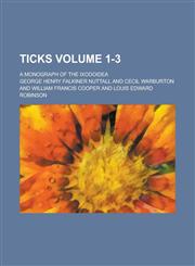Ticks; a monograph of the Ixodoidea Volume 1-3,1236981057,9781236981059