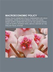 Macroeconomic policy Fiscal policy, Monetary policy, Parkinson's Law, Gold standard, Cross of Gold speech, Phillips curve, Money supply,1156525128,9781156525128