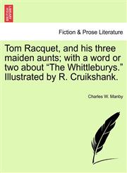 Tom Racquet, and his three maiden aunts; with a word or two about "The Whittleburys." Illustrated by R. Cruikshank.,1241161666,9781241161668