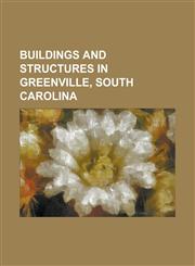 Buildings and Structures in Greenville, South Carolina Bi-Lo Center, Bob Jones University, Broad Margin, Centre Stage, Greenville's Professional Thea,1156110408,9781156110409
