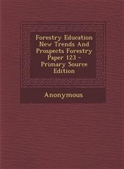 Forestry Education New Trends And Prospects Forestry Paper 123 - Primary Source Edition,1293037591,9781293037591
