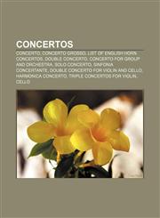 Concertos Concerto, Concerto grosso, List of English horn concertos, Double Concerto, Concerto for Group and Orchestra, Solo concerto,1157318460,9781157318460
