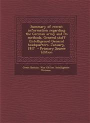 Summary of recent information regarding the German army and its methods. General staff (Intelligence) General headquarters. January, 1917  - Primary Source Edition,1293401323,9781293401323