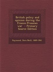 British policy and opinion during the Franco-Prussian war  - Primary Source Edition,1295857456,9781295857456