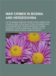 War crimes in Bosnia and Herzegovina List of Bosnian genocide prosecutions, Serbia in the Yugoslav Wars, Lašva Valley ethnic cleansing, Rape in the Bosnian War, Prijedor massacre, Zvornik massacre, Stupni Do massacre,1155606671,9781155606675