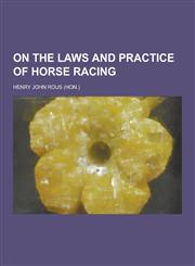 On the Laws and Practice of Horse Racing,1230413154,9781230413150