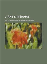 L' Ane Litteraire; Ou Les Aneries de M. Aliboron Dit Fr[eron],1153554488,9781153554480