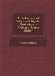 Dictionary of Select and Popular Quatations,1287453279,9781287453277