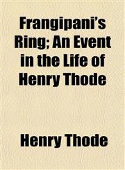 Frangipani's Ring; An Event in the Life of Henry Thode,1154710858,9781154710854