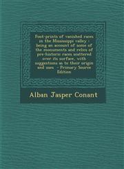 Foot-prints of vanished races in the Mississippi valley being an account of some of the monuments and relics of pre-historic races scattered over its surface, with suggestions as to their origin and uses  - Primary Source Edition,1295624591,9781295624591