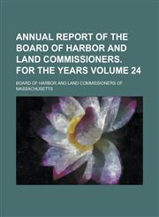 Annual Report of the Board of Harbor and Land Commissioners. for the Years Volume 24,1155078985,9781155078984