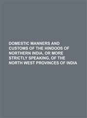 Domestic manners and customs of the Hindoos of Northern India, or more strictly speaking, of the North West provinces of India,1150143339,9781150143335