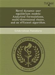 Novel dynamic user equilibrium models Analytical formulations, multi-dimensional choice, and an efficient algorithm.,1243679751,9781243679758