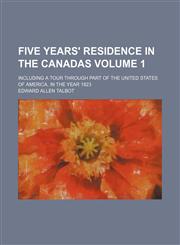 Five years' residence in the Canadas Volume 1; including a tour through part of the United States of America, in the year 1823,1150217138,9781150217135