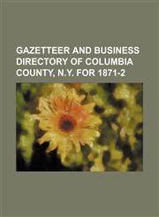 Gazetteer and business directory of Columbia County, N.Y. for 1871-2,1152208934,9781152208933