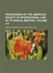 Proceedings of the American Society of International Law at Its Annual Meeting (Volume 3-4),1154384853,9781154384857