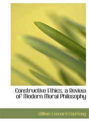 Constructive Ethics, a Review of Modern Moral Philosophy,1115647733,9781115647731