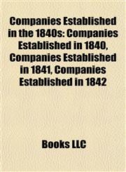 Companies Established in the 1840s Companies Established in 1840, Companies Established in 1841, Companies Established in 1842,1157805477,9781157805472