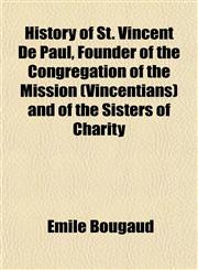 History of St. Vincent De Paul, Founder of the Congregation of the Mission (Vincentians) and of the Sisters of Charity,1152314572,9781152314573