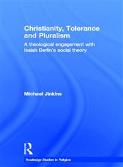 Christianity, Tolerance and Pluralism A Theological Engagement with Isaiah Berlin's Social Theory,0415329086,9780415329088