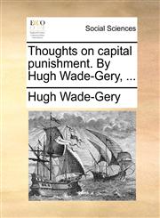 Thoughts on capital punishment. By Hugh Wade-Gery, ...,1170947913,9781170947913