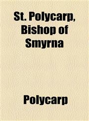 St. Polycarp, Bishop of Smyrna,1458851818,9781458851819