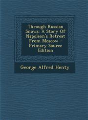 Through Russian Snows A Story of Napoleon's Retreat from Moscow - Primary Source Edition,1294509381,9781294509387