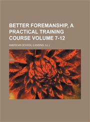 Better foremanship, a practical training course Volume 7-12,1130231364,9781130231366