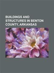 Buildings and Structures in Benton County, Arkansas Beaver Lake (Arkansas), Bentonville Municipal Airport, Bentonville Train Station, Benton County C,1156098416,9781156098417