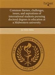 Common themes, challenges, issues, and aspirations of international students pursuing doctoral degrees in education at a Midwestern university.,1244043915,9781244043916