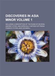Discoveries in Asia Minor; including a description of the ruins of several ancient cities, and especially Antioch of Pisidia Volume 1,1153922320,9781153922326