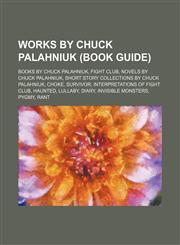 Works by Chuck Palahniuk (Study Guide) Books by Chuck Palahniuk, Fight Club, Novels by Chuck Palahniuk,1155963911,9781155963914