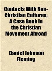 Contacts With Non-Christian Cultures; A Case Book in the Christian Movement Abroad,1153333058,9781153333054
