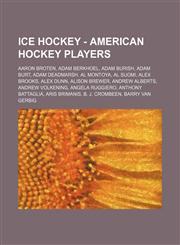 Ice Hockey - American hockey players Aaron Broten, Adam Berkhoel, Adam Burish, Adam Burt, Adam Deadmarsh, Al Montoya, Al Suomi, Alex Brooks, Alex Dunn, Alison Brewer, Andrew Alberts, Andrew Volkening, Angela Ruggiero, Anthony Battaglia, Aris Brimanis, B.,123475455X,9781234754556