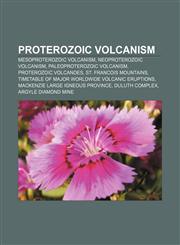 Proterozoic volcanism Mesoproterozoic volcanism, Neoproterozoic volcanism, Paleoproterozoic volcanism, Proterozoic volcanoes,1156096391,9781156096390