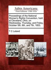 Proceedings of the National Women's Rights Convention, held at Cleveland, Ohio, on Wednesday, Thursday, and Friday, October 5th, 6th, and 7th, 1853.,1275735746,9781275735743