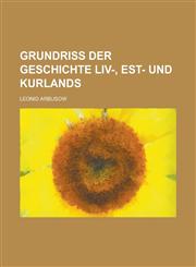 Grundriss Der Geschichte Liv-, Est- Und Kurlands,1235228150,9781235228155