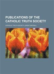 Publications of the Catholic Truth Society (Volume 4),1150854057,9781150854057