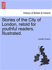 Stories of the City of London, retold for youthful readers. Illustrated.,1241600856,9781241600853